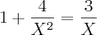 1 + \frac{4}{X^{2}} = \frac{3}{X}