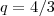 q = 4/3 q = 4/3