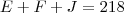 E + F + J = 218