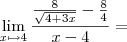 \lim_{x \mapsto 4} \frac{ \frac{8}{ \sqrt{4+3x}} - \frac{8}{4}}{x-4}= \lim_{x \mapsto 4} \frac{ \frac{8}{ \sqrt{4+3x}} - \frac{8}{4}}{x-4}=