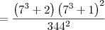 = \dfrac{\left(7^3 + 2\right)\left(7^3 + 1\right)^2}{344^2} = \dfrac{\left(7^3 + 2\right)\left(7^3 + 1\right)^2}{344^2}