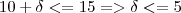 10 + \delta <= 15 => \delta <= 5 10 + \delta <= 15 => \delta <= 5
