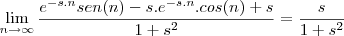 \lim_{n\rightarrow\infty}\frac{e^{-s.n}sen(n)-s.e^{-s.n}.cos(n)+s}{1+s^2}=\frac{s}{1+s^2}