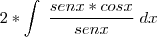 2*\int \; \frac{senx*cosx}{senx} \; dx 2*\int \; \frac{senx*cosx}{senx} \; dx