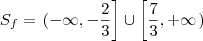 S_f= \left.(-\infty, -\frac{2}{3}\right] \cup \left[\frac{7}{3}, +\infty\right.)