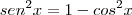 sen^2x&=&1-cos^2x
