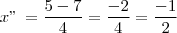 x"\,=\frac{5-7}{4}=\frac{-2}{4}= \frac{-1}{2}