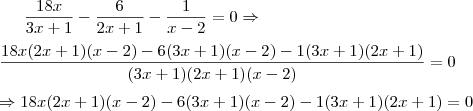 \frac{18x}{3x + 1} - \frac{6}{2x+1} - \frac{1}{x - 2} =0 \Rightarrow \\ \\ \frac{18x(2x+1)(x-2)-6(3x+1)(x-2)-1(3x + 1)(2x+1)}{(3x+1)(2x+1)(x-2)}=0 \\ \\ \Rightarrow 18x(2x+1)(x-2)-6(3x+1)(x-2)-1(3x + 1)(2x+1)=0