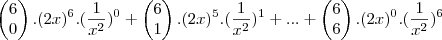 \begin{pmatrix}
   6  \\ 
   0 
\end{pmatrix} . (2x)^6 . (\frac{1}{x^2})^0 + \begin{pmatrix}
   6  \\ 
   1 
\end{pmatrix} . (2x)^5 . (\frac{1}{x^2})^1 + ... + \begin{pmatrix}
   6  \\ 
   6 
\end{pmatrix} . (2x)^0 . (\frac{1}{x^2})^6