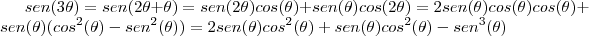 sen (3\theta) = sen (2\theta + \theta) = sen(2\theta)cos(\theta) + sen(\theta)cos(2\theta) = 2sen(\theta)cos(\theta)cos(\theta) + sen(\theta)(cos^2 (\theta) - sen^2(\theta)) = 2sen(\theta)cos^2(\theta) + sen(\theta)cos^2(\theta) - sen^3(\theta) sen (3\theta) = sen (2\theta + \theta) = sen(2\theta)cos(\theta) + sen(\theta)cos(2\theta) = 2sen(\theta)cos(\theta)cos(\theta) + sen(\theta)(cos^2 (\theta) - sen^2(\theta)) = 2sen(\theta)cos^2(\theta) + sen(\theta)cos^2(\theta) - sen^3(\theta)