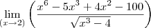 \lim_{(x\rightarrow2)}\left(\frac{x^6-5x^3+4x^2-100}{\sqrt{x^3-4}} \right ) \lim_{(x\rightarrow2)}\left(\frac{x^6-5x^3+4x^2-100}{\sqrt{x^3-4}} \right )