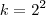 k=2^2