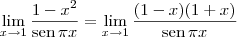 \lim_{x\to 1}\frac{1- x^2}{\textrm{sen}\, \pi x} = \lim_{x\to 1}\frac{(1 - x)(1 + x)}{\textrm{sen}\, \pi x} \lim_{x\to 1}\frac{1- x^2}{\textrm{sen}\, \pi x} = \lim_{x\to 1}\frac{(1 - x)(1 + x)}{\textrm{sen}\, \pi x}