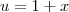u=1+x u=1+x
