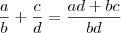 \frac{a}{b} + \frac{c}{d} = \frac{ad + bc}{bd} \frac{a}{b} + \frac{c}{d} = \frac{ad + bc}{bd}