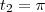 {t}_{2}=\pi