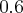 0.6 0.6