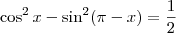 \cos^2x - \sin ^2(\pi - x)=\frac{1}{2} \cos^2x - \sin ^2(\pi - x)=\frac{1}{2}