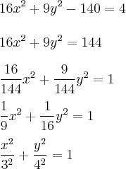 \\
16x^2+9y^2-140=4\\
\\
16x^2+9y^2=144\\
\\
\frac{16}{144}x^2+\frac{9}{144}y^2=1\\
\\
\frac{1}{9}x^2+\frac{1}{16}y^2=1\\
\\
\frac{x^2}{3^2}+\frac{y^2}{4^2}=1