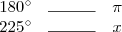 \begin{array}{ccc}
180^\circ & \rule{1cm}{0.01cm} & \pi \\
225^\circ & \rule{1cm}{0.01cm} & x
\end{array}