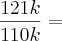 \frac{121k}{110k} = \frac{121k}{110k} =