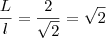 \frac{L}{l} = \frac{2}{ \sqrt{2}} = \sqrt{2} \frac{L}{l} = \frac{2}{ \sqrt{2}} = \sqrt{2}