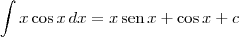 \int x\cos x \, dx = x\,\textrm{sen}\,x + \cos x + c \int x\cos x \, dx = x\,\textrm{sen}\,x + \cos x + c