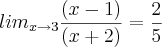 {lim}_{x\rightarrow3}\frac{(x-1)}{(x+2)}=\frac{2}{5}