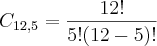 {C}_{12,5}=\frac{12!}{5!(12-5)!} {C}_{12,5}=\frac{12!}{5!(12-5)!}