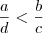\frac{a}{d} < \frac{b}{c} \frac{a}{d} < \frac{b}{c}
