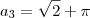 a_{3} = \sqrt{2} + \pi a_{3} = \sqrt{2} + \pi