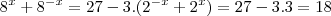 8^x + 8^{-x} = 27 - 3.( 2^{-x} + 2^x) = 27- 3.3 = 18 8^x + 8^{-x} = 27 - 3.( 2^{-x} + 2^x) = 27- 3.3 = 18