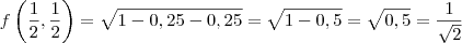 f\left( \frac{1}{2}, \frac{1}{2} \right) = \sqrt{1 - 0,25 -0,25} = \sqrt{1 - 0,5} = \sqrt{0,5} = \frac{1}{\sqrt{2}} f\left( \frac{1}{2}, \frac{1}{2} \right) = \sqrt{1 - 0,25 -0,25} = \sqrt{1 - 0,5} = \sqrt{0,5} = \frac{1}{\sqrt{2}}