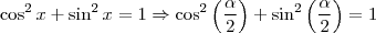 \cos^2 x + \sin^2 x = 1 \Rightarrow \cos^2 \left ( \frac{\alpha }{2} \right ) + \sin^2 \left (\frac{\alpha}{2} \right ) = 1 \cos^2 x + \sin^2 x = 1 \Rightarrow \cos^2 \left ( \frac{\alpha }{2} \right ) + \sin^2 \left (\frac{\alpha}{2} \right ) = 1