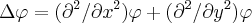 \Delta \varphi =({\partial}^{2}/{\partial}x^{2})\varphi + ({\partial}^{2}/{\partial}y^{2})\varphi \Delta \varphi =({\partial}^{2}/{\partial}x^{2})\varphi + ({\partial}^{2}/{\partial}y^{2})\varphi