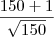 \frac{150 + 1}{\sqrt{150}} \frac{150 + 1}{\sqrt{150}}