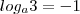 log_{a}3=-1 log_{a}3=-1
