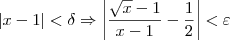 |x-1| < \delta \Rightarrow \left| \frac{\sqrt{x} -1}{x-1} - \frac{1}{2} \right| < \varepsilon |x-1| < \delta \Rightarrow \left| \frac{\sqrt{x} -1}{x-1} - \frac{1}{2} \right| < \varepsilon