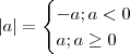 |a| = \begin{cases} -a ; a < 0 \\ a ; a \geq 0 \end{cases} |a| = \begin{cases} -a ; a < 0 \\ a ; a \geq 0 \end{cases}