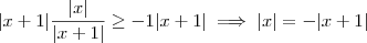 |x+1| \frac{|x|}{|x+1|} \geq -1 |x+1|   \implies   |x| =  - |x+1|