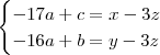 \begin{cases}
-17a + c = x - 3z\\
-16a + b = y - 3z
\end{cases} \begin{cases}
-17a + c = x - 3z\\
-16a + b = y - 3z
\end{cases}
