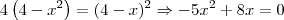 4\left(4-x^2\right) = (4-x)^2 \Rightarrow - 5x^2 + 8x = 0 4\left(4-x^2\right) = (4-x)^2 \Rightarrow - 5x^2 + 8x = 0