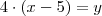 4 \cdot (x - 5) = y 4 \cdot (x - 5) = y