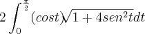2\int_{0}^{\frac{\pi}{2}}(cos t) \sqrt[]{1+4{sen}^{2}t}dt
