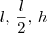 l,\, \frac{l}{2},\, h