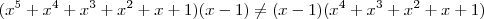 (x^5 +x^4 +x^3 +x^2 +x +1)(x-1) \neq (x-1)(x^4 +x^3 +x^2 +x +1) (x^5 +x^4 +x^3 +x^2 +x +1)(x-1) \neq (x-1)(x^4 +x^3 +x^2 +x +1)