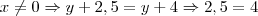 x \neq 0 \Rightarrow y+2,5 = y+4 \Rightarrow 2,5 = 4 x \neq 0 \Rightarrow y+2,5 = y+4 \Rightarrow 2,5 = 4