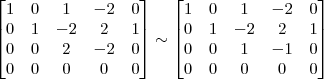 \begin{bmatrix} 1 & 0 & 1 & -2 & 0\\ 0 & 1 & -2 & 2 & 1\\ 0 & 0 & 2 & -2 & 0 \\ 0 & 0 & 0 & 0 & 0\end{bmatrix} \sim
\begin{bmatrix} 1 & 0 & 1 & -2 & 0\\ 0 & 1 & -2 & 2 & 1\\ 0 & 0 & 1 & -1 & 0 \\ 0 & 0 & 0 & 0 & 0\end{bmatrix} \begin{bmatrix} 1 & 0 & 1 & -2 & 0\\ 0 & 1 & -2 & 2 & 1\\ 0 & 0 & 2 & -2 & 0 \\ 0 & 0 & 0 & 0 & 0\end{bmatrix} \sim
\begin{bmatrix} 1 & 0 & 1 & -2 & 0\\ 0 & 1 & -2 & 2 & 1\\ 0 & 0 & 1 & -1 & 0 \\ 0 & 0 & 0 & 0 & 0\end{bmatrix}