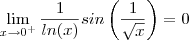 \lim_{x\to 0^+} \frac{1}{ln(x)} sin\left(\frac{1}{\sqrt{x}}\right)= 0 \lim_{x\to 0^+} \frac{1}{ln(x)} sin\left(\frac{1}{\sqrt{x}}\right)= 0