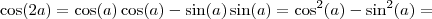 \cos (2a) = \cos (a) \cos (a) - \sin (a) \sin (a) = \cos^2(a) - \sin^2(a) = \cos (2a) = \cos (a) \cos (a) - \sin (a) \sin (a) = \cos^2(a) - \sin^2(a) =